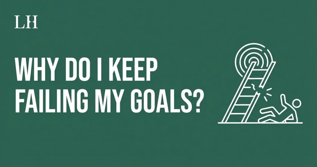 Why Do I Keep Failing My Goals? The Real Reasons + How to Actually Achieve Them
